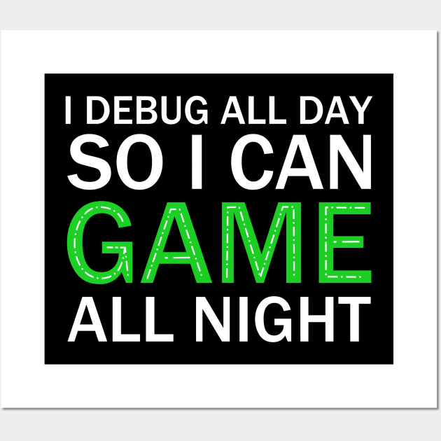 I DEBUG ALL DAY, So I Can Game All Night. Wall Art by Brono